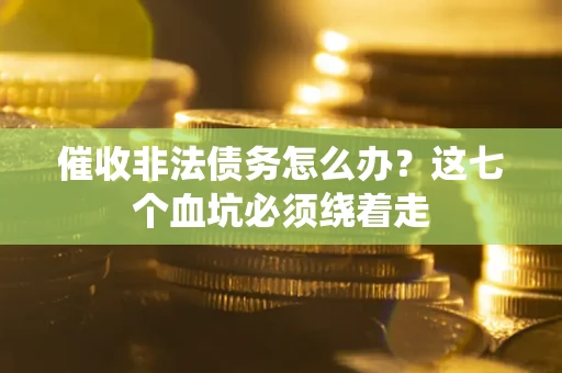 北京催收非法债务怎么办？这七个血坑必须绕着走