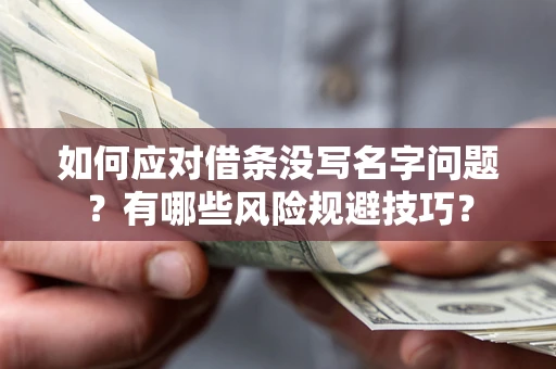 北京如何应对借条没写名字问题？有哪些风险规避技巧？