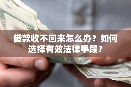 北京借款收不回来怎么办？如何选择有效法律手段？