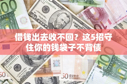 北京借钱出去收不回？这5招守住你的钱袋子不背债